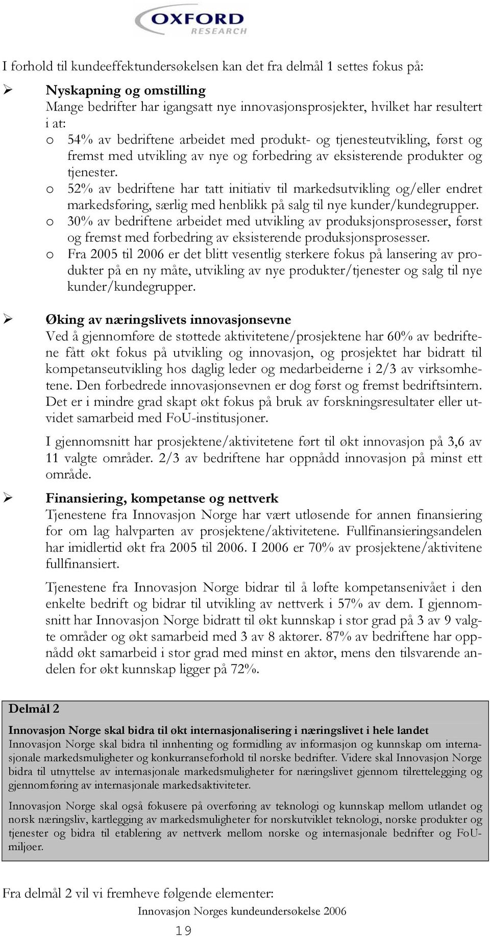 o 52% av bedriftene har tatt initiativ til markedsutvikling og/eller endret markedsføring, særlig med henblikk på salg til nye kunder/kundegrupper.