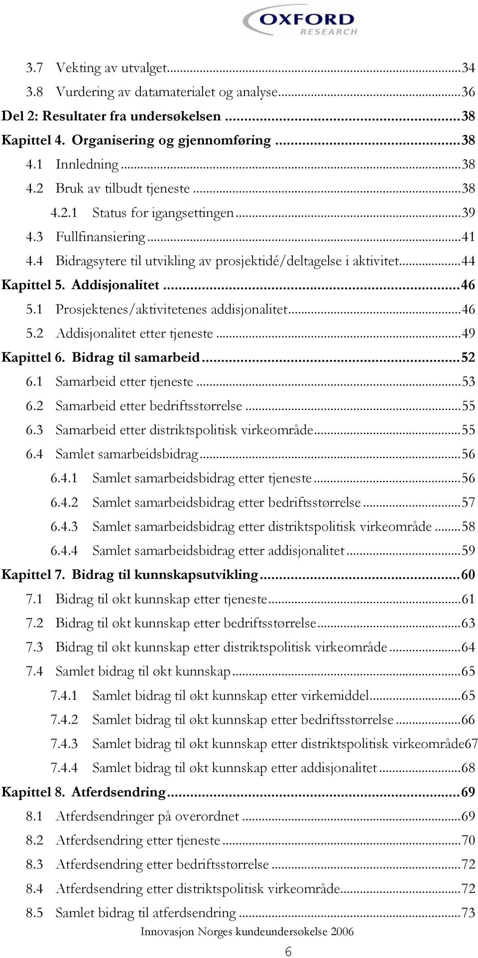 1 Prosjektenes/aktivitetenes addisjonalitet...46 5.2 Addisjonalitet etter tjeneste...49 Kapittel 6. Bidrag til samarbeid...52 6.1 Samarbeid etter tjeneste...53 6.2 Samarbeid etter bedriftsstørrelse.