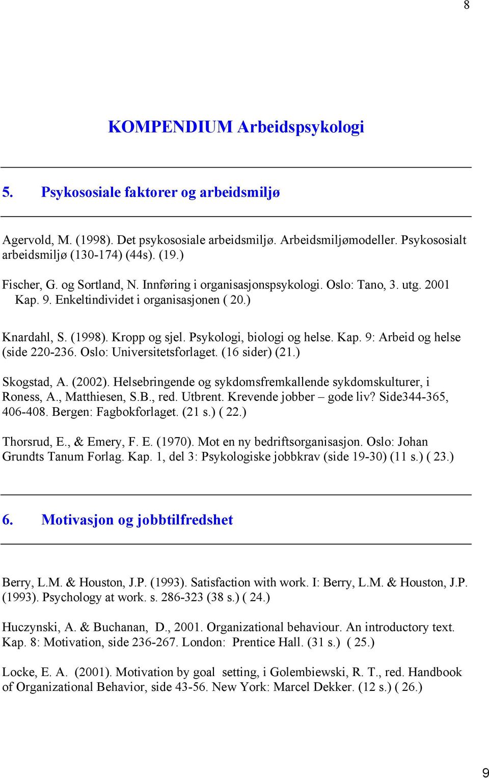 Oslo: Universitetsforlaget. (16 sider) (21.) Skogstad, A. (2002). Helsebringende og sykdomsfremkallende sykdomskulturer, i Roness, A., Matthiesen, S.B., red. Utbrent. Krevende jobber gode liv?