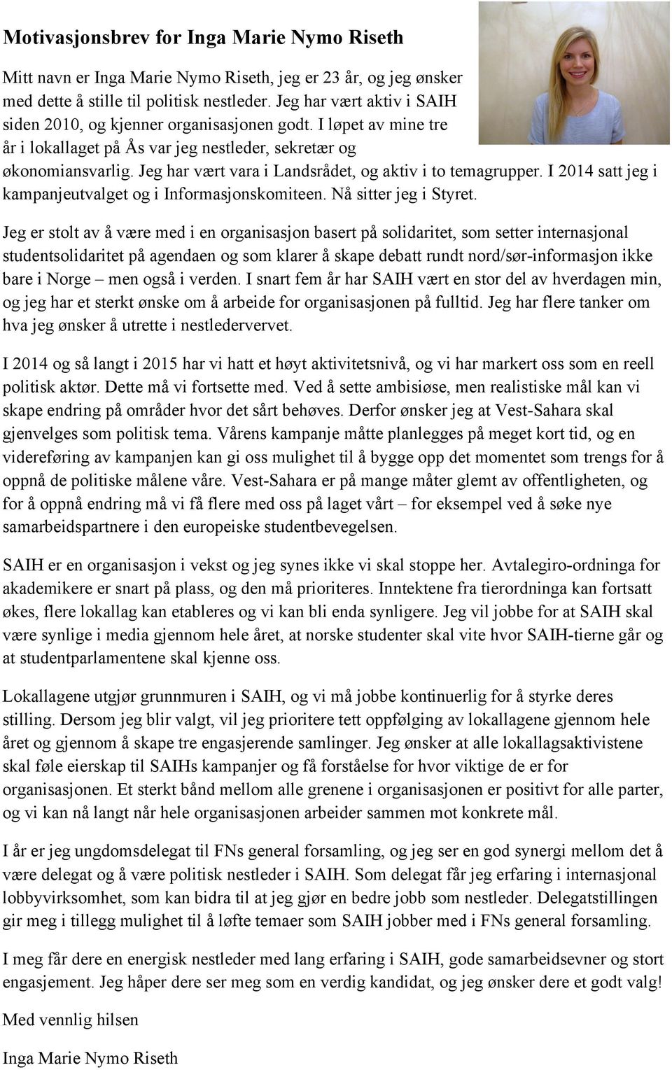 Jeg har vært vara i Landsrådet, og aktiv i to temagrupper. I 2014 satt jeg i kampanjeutvalget og i Informasjonskomiteen. Nå sitter jeg i Styret.