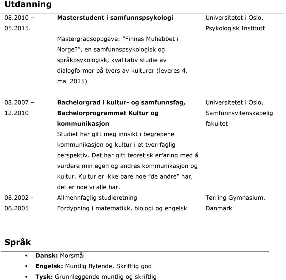 2005 Bachelorgrad i kultur- og samfunnsfag, Bachelorprogrammet Kultur og kommunikasjon Studiet har gitt meg innsikt i begrepene kommunikasjon og kultur i et tverrfaglig perspektiv.