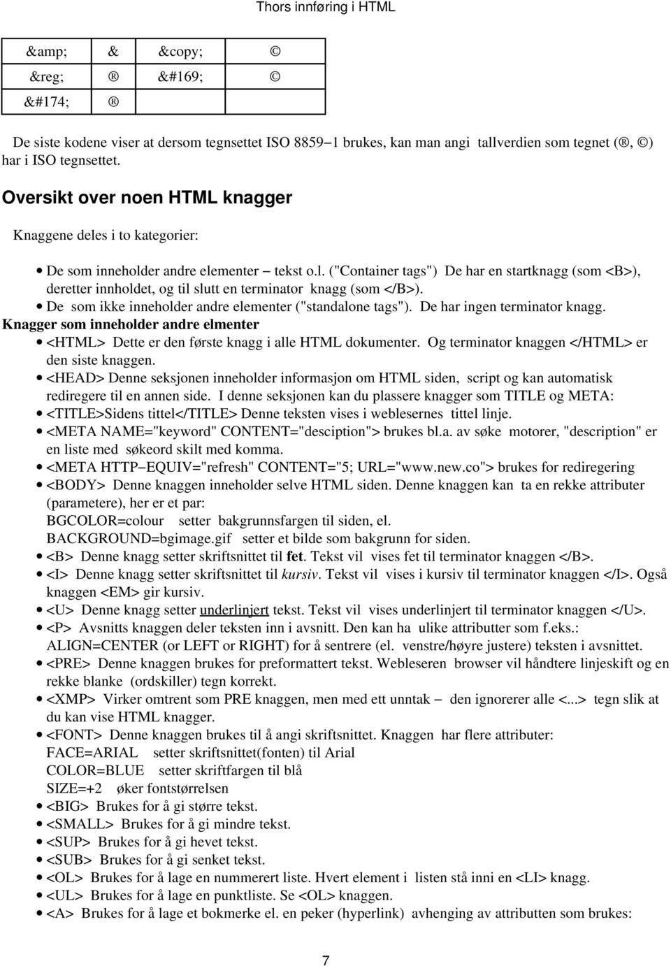 De som ikke inneholder andre elementer ("standalone tags"). De har ingen terminator knagg. Knagger som inneholder andre elmenter <HTML> Dette er den første knagg i alle HTML dokumenter.