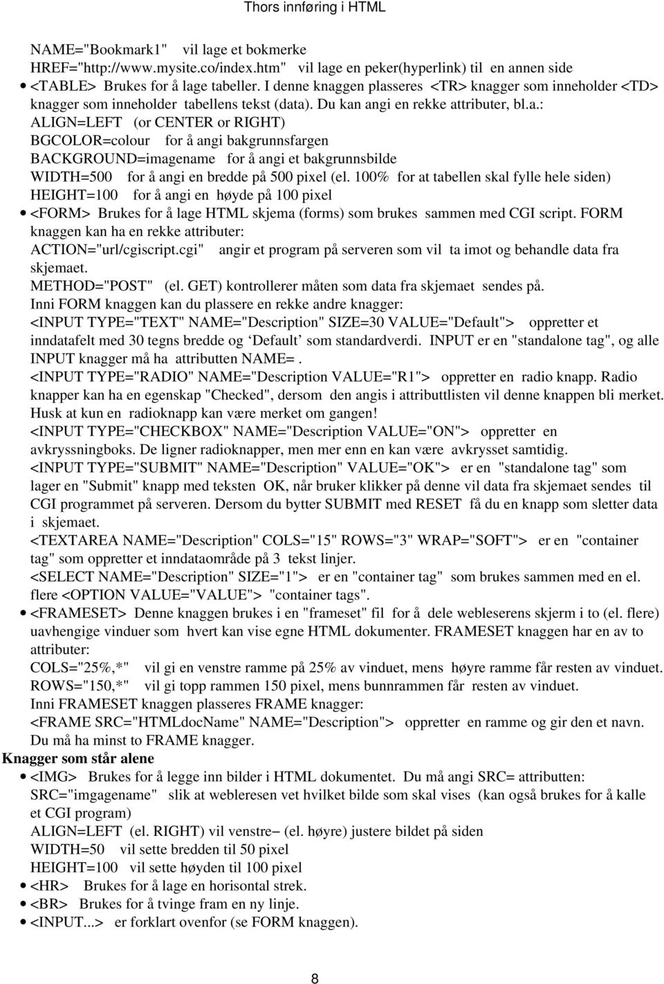 100% for at tabellen skal fylle hele siden) HEIGHT=100 for å angi en høyde på 100 pixel <FORM> Brukes for å lage HTML skjema (forms) som brukes sammen med CGI script.