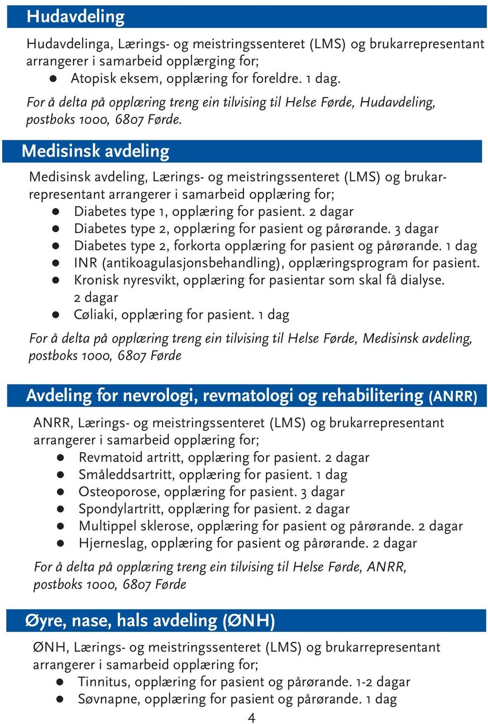 Medisinsk avdeling Medisinsk avdeling, Lærings- og meistringssenteret (LMS) og brukarrepresentant Diabetes type 1, opplæring for pasient. 2 dagar Diabetes type 2, opplæring for pasient og pårørande.