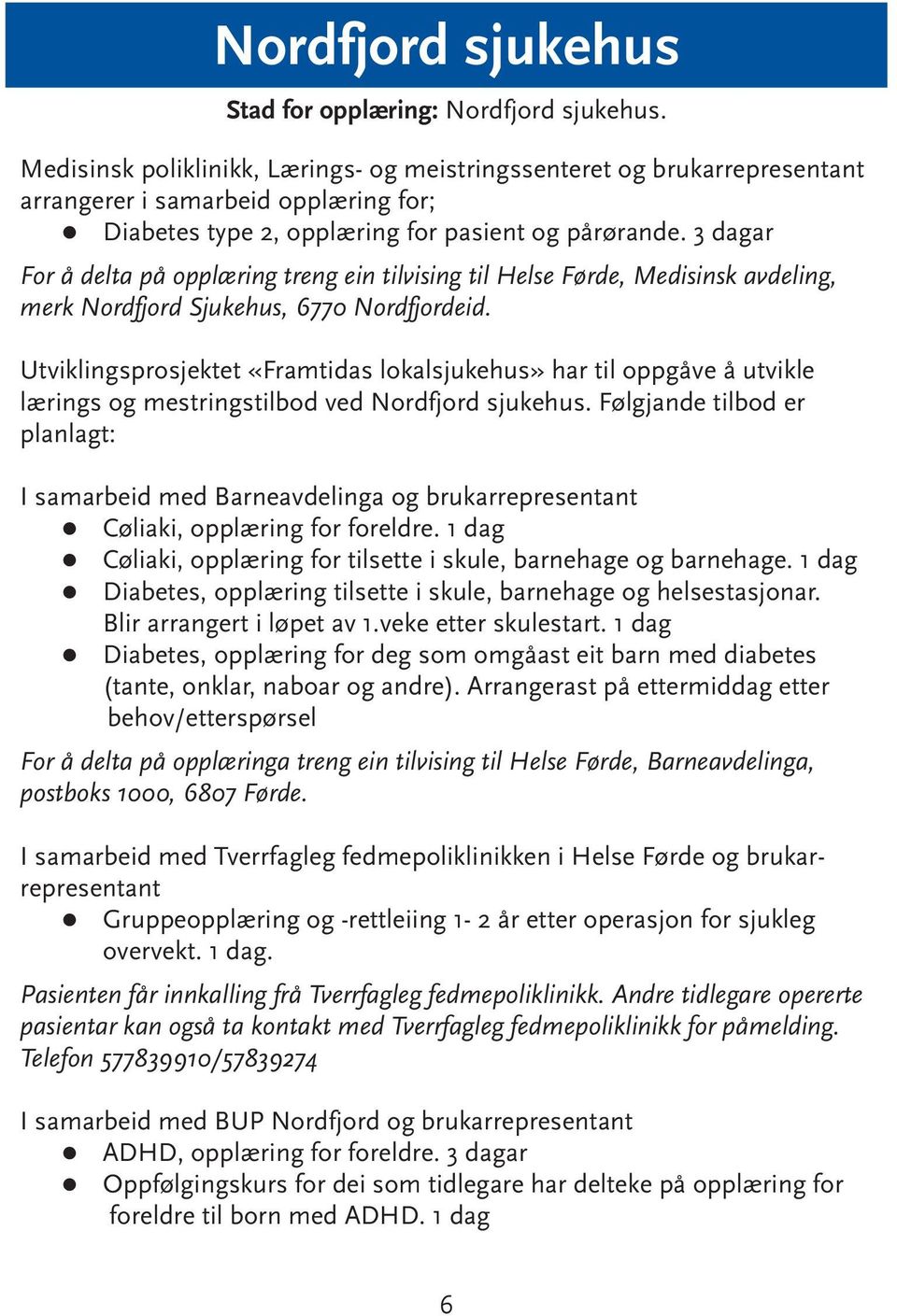 Utviklingsprosjektet «Framtidas lokalsjukehus» har til oppgåve å utvikle lærings og mestringstilbod ved Nordfjord sjukehus.