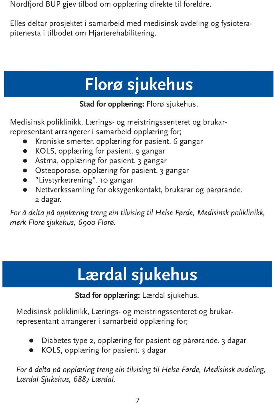 6 gangar KOLS, opplæring for pasient. 9 gangar Astma, opplæring for pasient. 3 gangar Osteoporose, opplæring for pasient. 3 gangar Livstyrketrening.