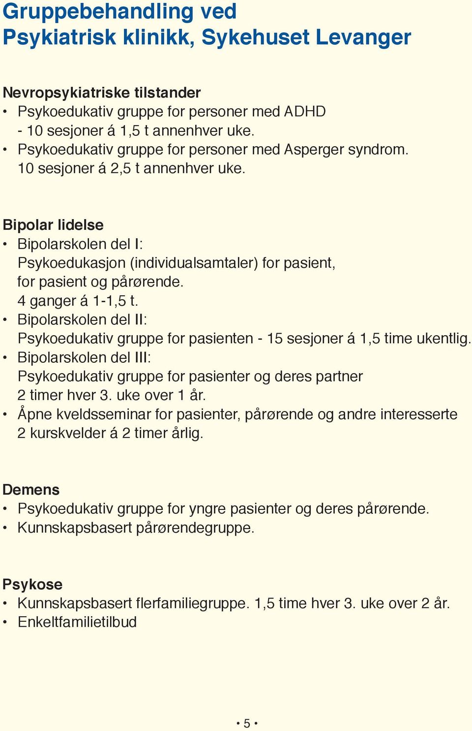 Bipolar lidelse Bipolarskolen del I: Psykoedukasjon (individualsamtaler) for pasient, for pasient og pårørende. 4 ganger á 1-1,5 t.