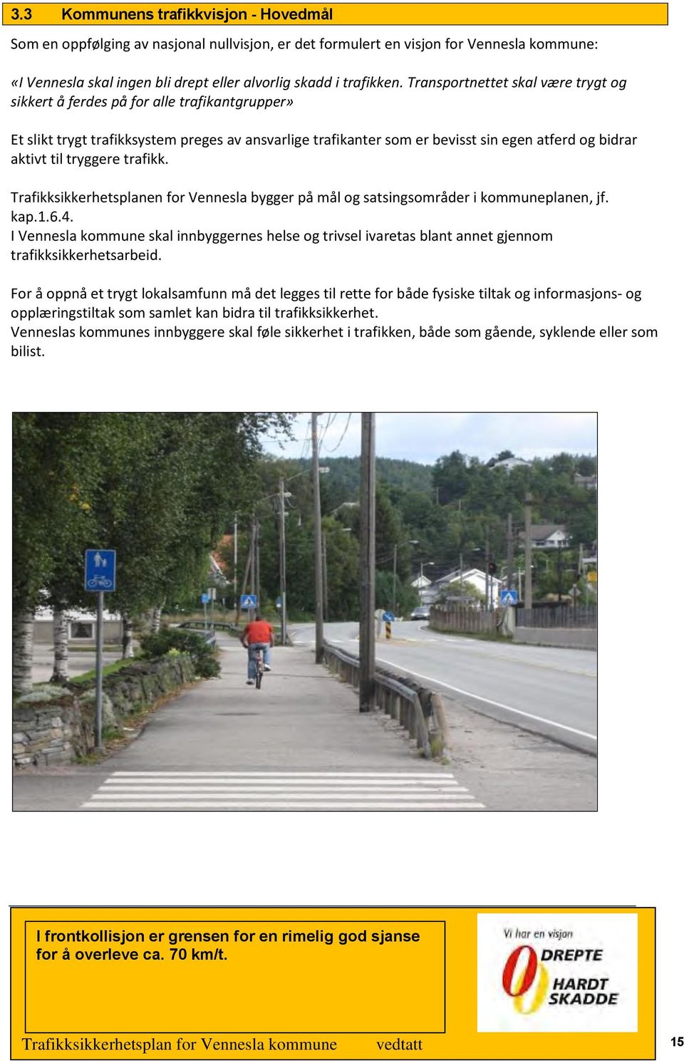 tryggere trafikk. Trafikksikkerhetsplanen for Vennesla bygger på mål og satsingsområder i kommuneplanen, jf. kap.1.6.4.