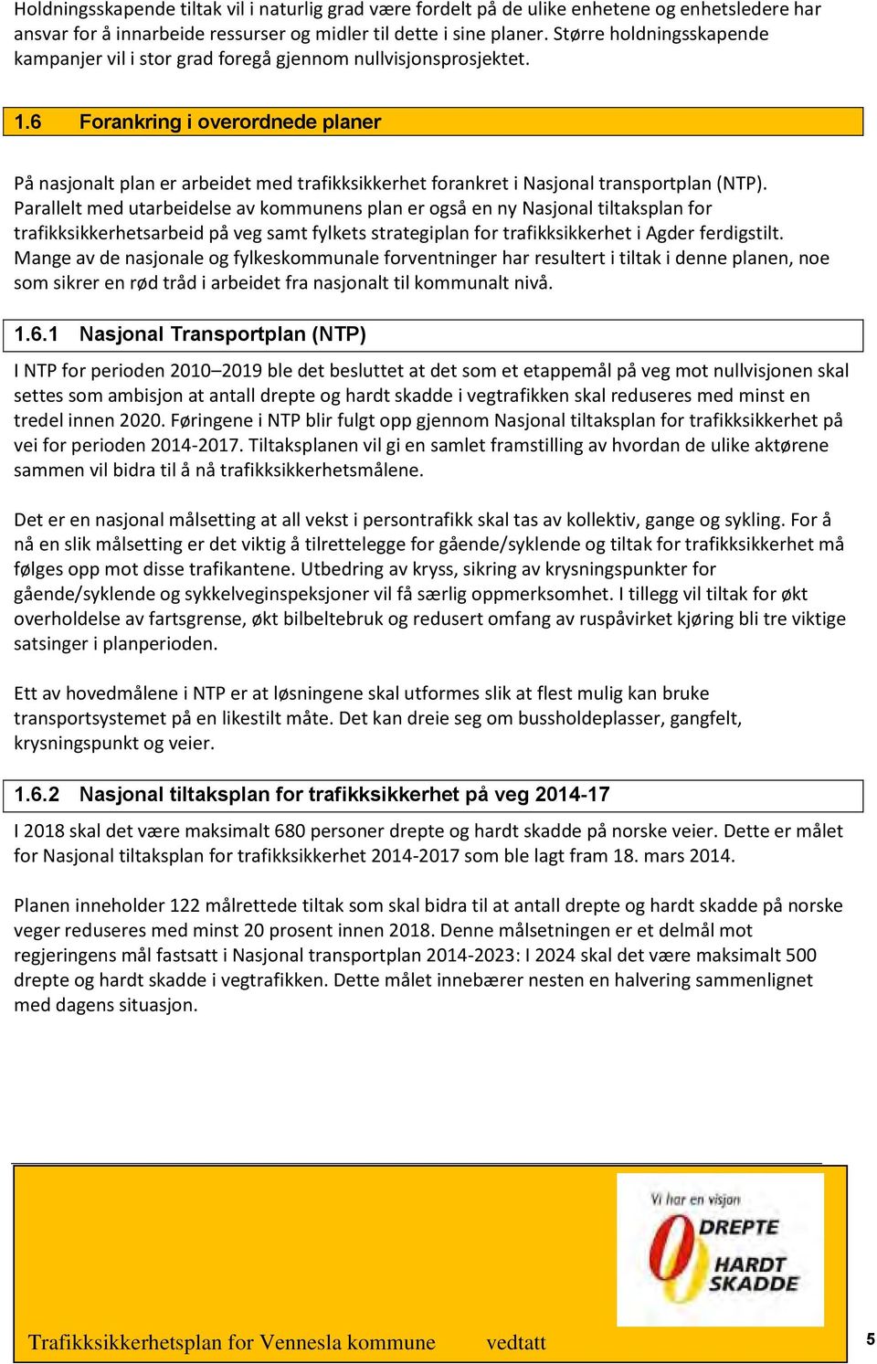 6 Forankring i overordnede planer På nasjonalt plan er arbeidet med trafikksikkerhet forankret i Nasjonal transportplan (NTP).