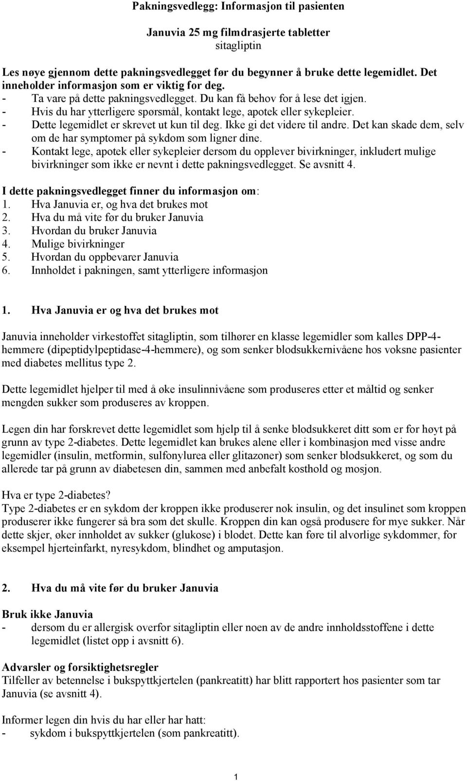 - Dette legemidlet er skrevet ut kun til deg. Ikke gi det videre til andre. Det kan skade dem, selv om de har symptomer på sykdom som ligner dine.