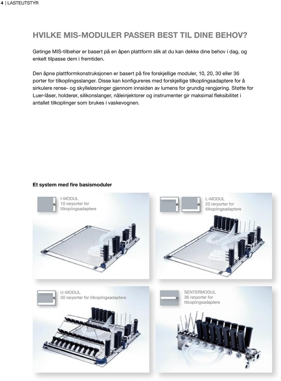 Disse kan konfigureres med forskjellige tilkoplingsadaptere for å sirkulere rense- og skylleløsninger gjennom innsiden av lumens for grundig rengjøring.