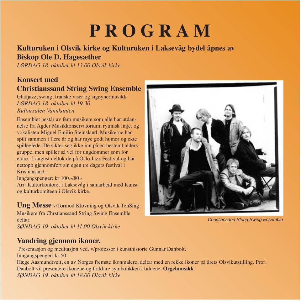 30 Kultursalen Vannkanten Ensemblet består av fem musikere som alle har utdannelse fra Agder Musikkonservatorium, rytmisk linje, og vokalisten Miguel Emilio Steinsland.
