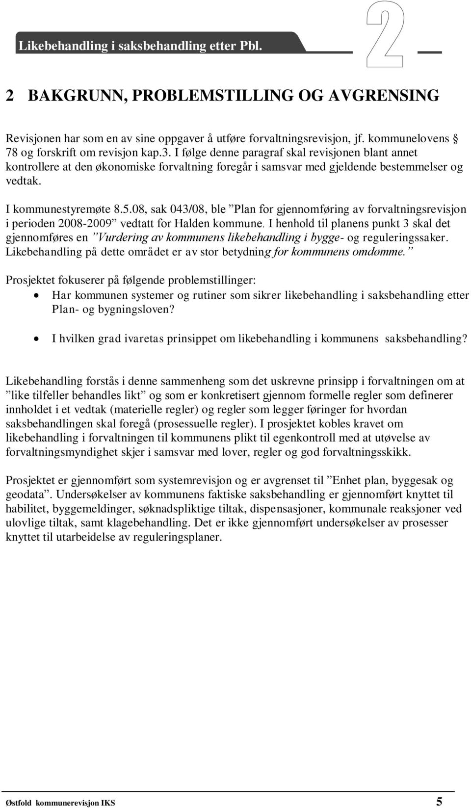 08, sak 043/08, ble Plan for gjennomføring av forvaltningsrevisjon i perioden 2008-2009 vedtatt for Halden kommune.