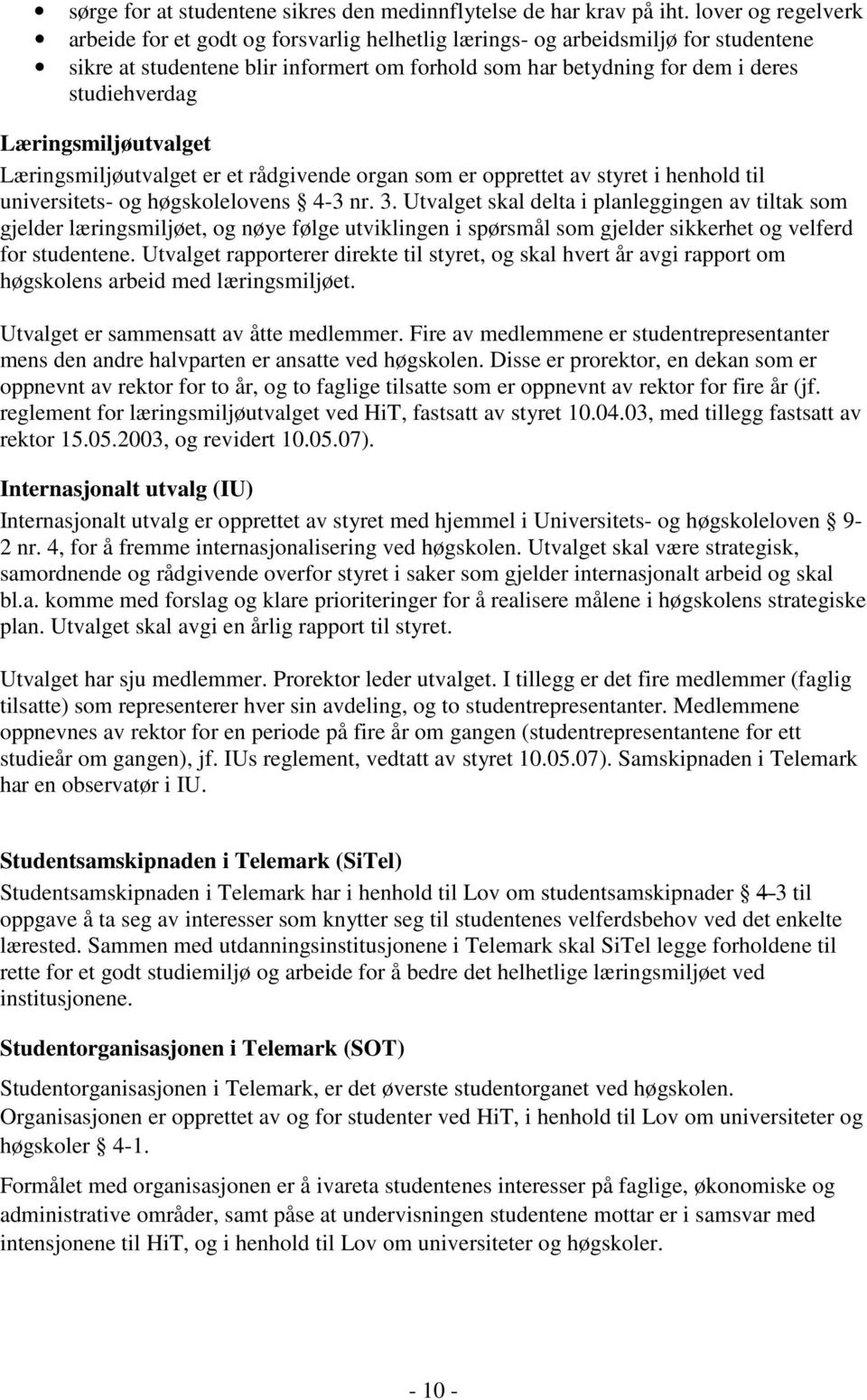 Læringsmiljøutvalget Læringsmiljøutvalget er et rådgivende organ som er opprettet av styret i henhold til universitets- og høgskolelovens 4-3 nr. 3.