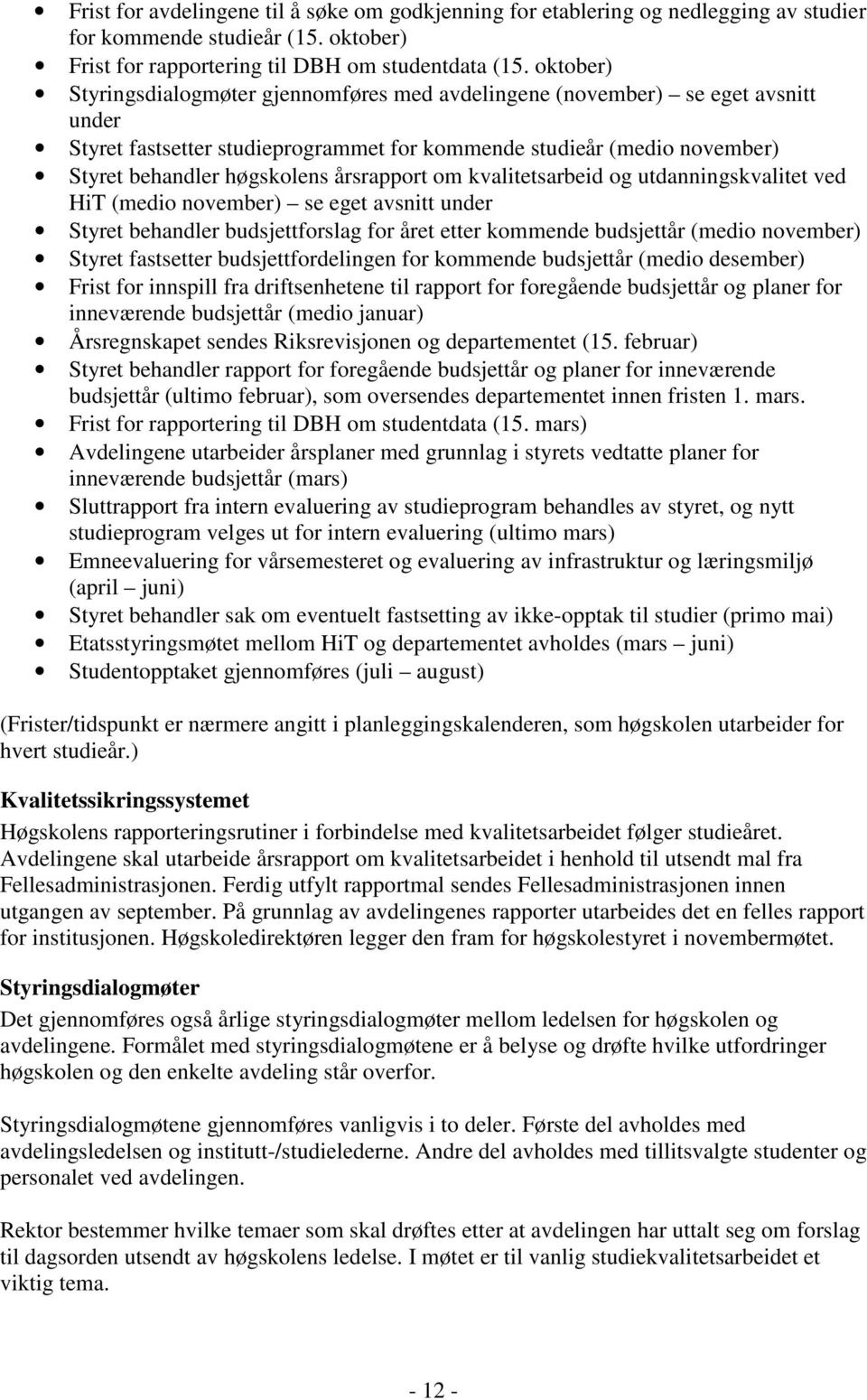 årsrapport om kvalitetsarbeid og utdanningskvalitet ved HiT (medio november) se eget avsnitt under Styret behandler budsjettforslag for året etter kommende budsjettår (medio november) Styret