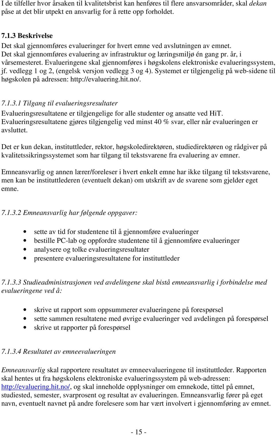 Evalueringene skal gjennomføres i høgskolens elektroniske evalueringssystem, jf. vedlegg 1 og 2, (engelsk versjon vedlegg 3 og 4).