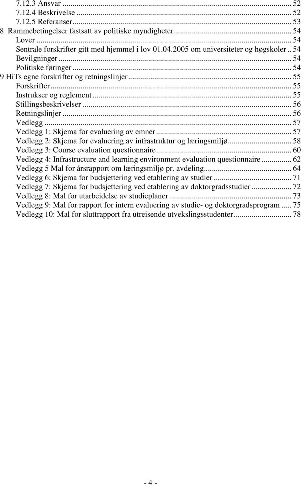 .. 56 Retningslinjer... 56 Vedlegg... 57 Vedlegg 1: Skjema for evaluering av emner... 57 Vedlegg 2: Skjema for evaluering av infrastruktur og læringsmiljø.