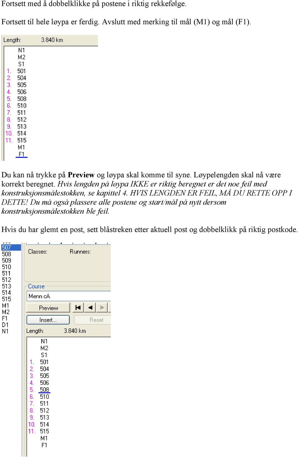 Hvis lengden på løypa IKKE er riktig beregnet er det noe feil med konstruksjonsmålestokken, se kapittel 4.