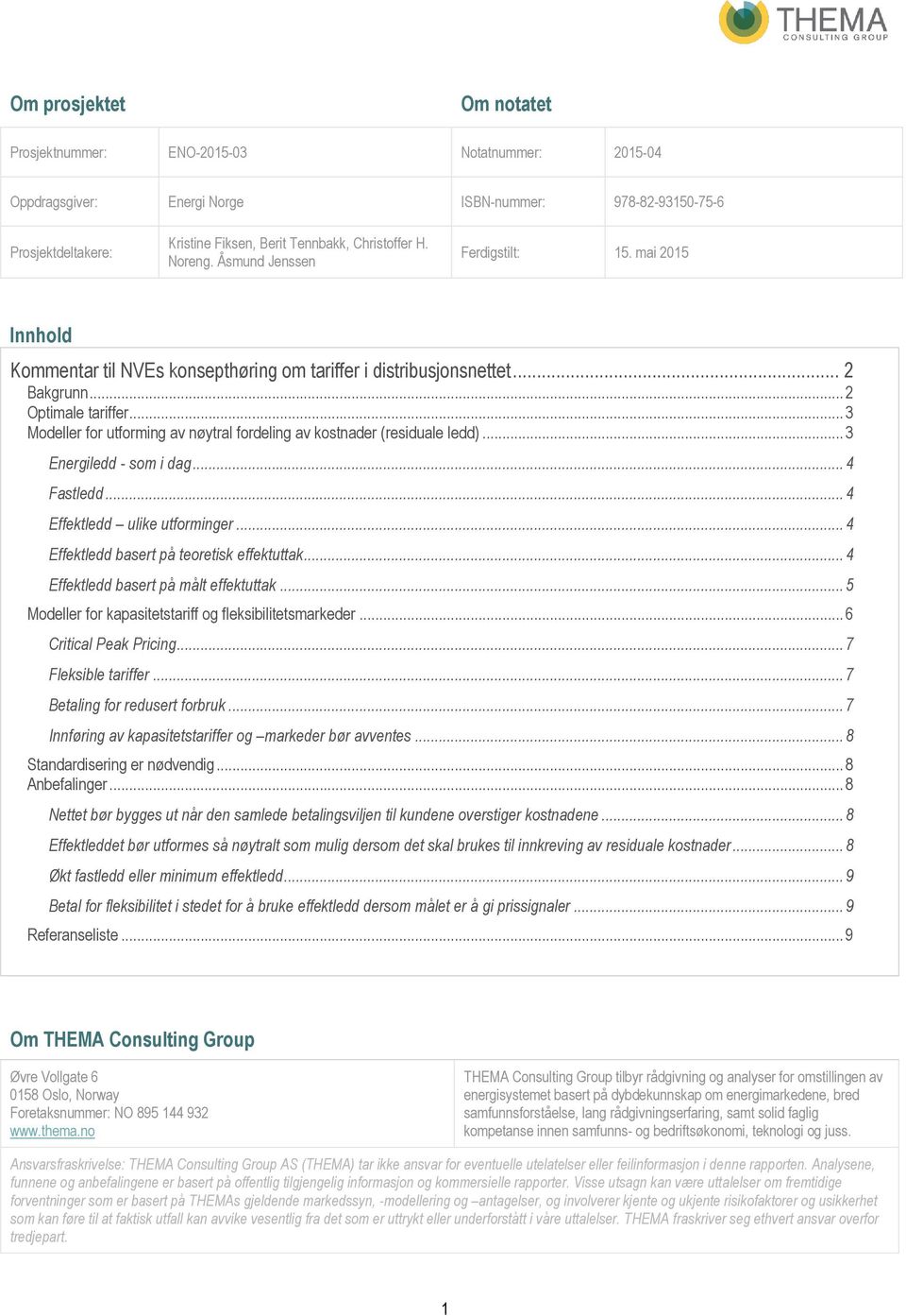 .. 3 Modeller for utforming av nøytral fordeling av kostnader (residuale ledd)... 3 Energiledd - som i dag... 4 Fastledd... 4 Effektledd ulike utforminger.