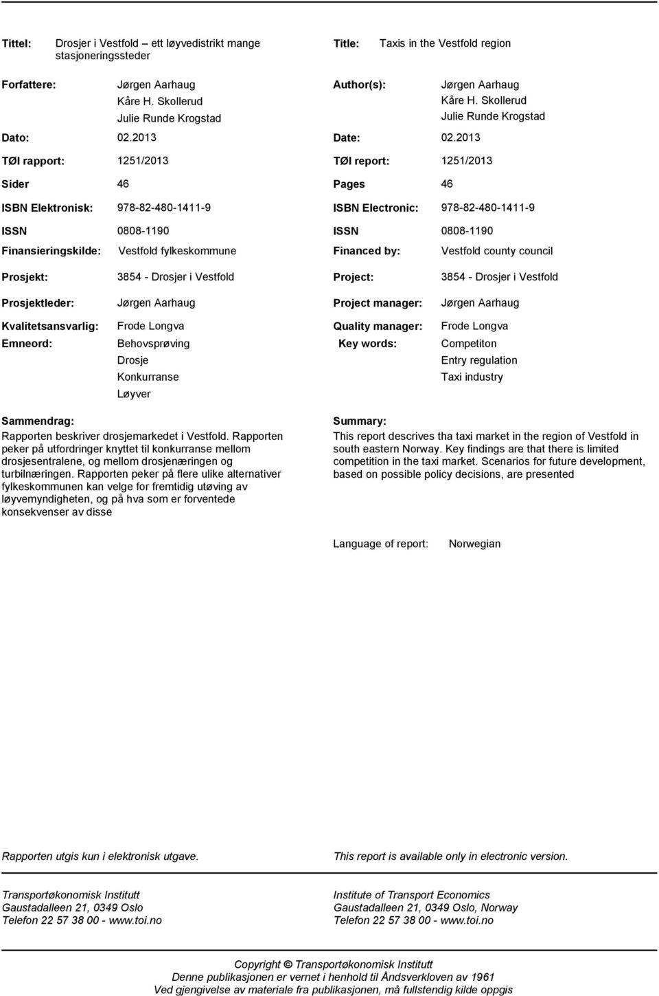 Skollerud Julie Runde Krogstad 1251/2013 TØI report: 1251/2013 46 Pages 46 ISBN Elektronisk: 978-82-480-1411-9 ISBN Electronic: 978-82-480-1411-9 ISSN Finansieringskilde: 0808-1190 Vestfold