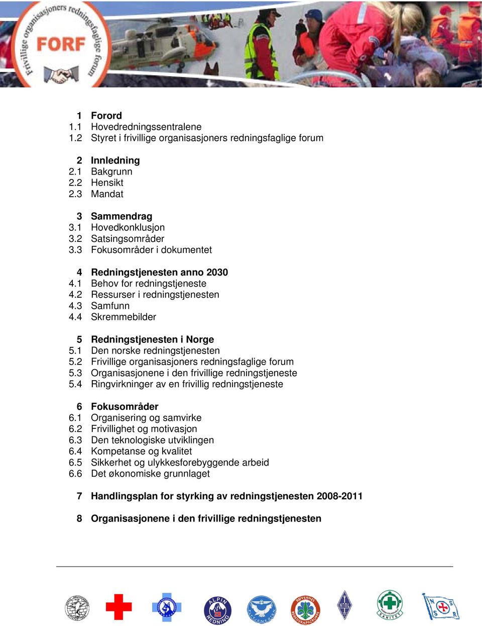 4 Skremmebilder 5 Redningstjenesten i Norge 5.1 Den norske redningstjenesten 5.2 Frivillige organisasjoners redningsfaglige forum 5.3 Organisasjonene i den frivillige redningstjeneste 5.
