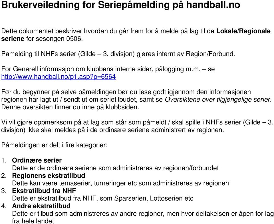 p=6564 Før du begynner på selve påmeldingen bør du lese godt igjennom den informasjonen regionen har lagt ut / sendt ut om serietilbudet, samt se Oversiktene over tilgjengelige serier.