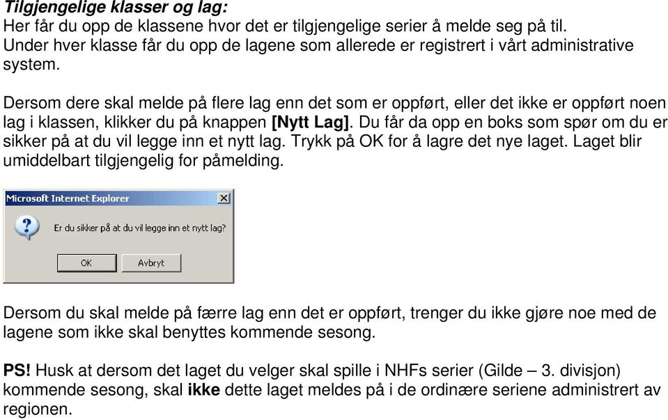 Dersom dere skal melde på flere lag enn det som er oppført, eller det ikke er oppført noen lag i klassen, klikker du på knappen [Nytt Lag].