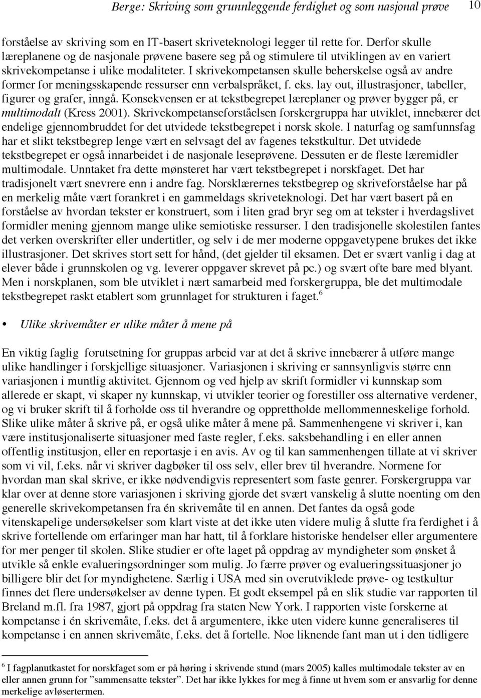 I skrivekompetansen skulle beherskelse også av andre former for meningsskapende ressurser enn verbalspråket, f. eks. lay out, illustrasjoner, tabeller, figurer og grafer, inngå.