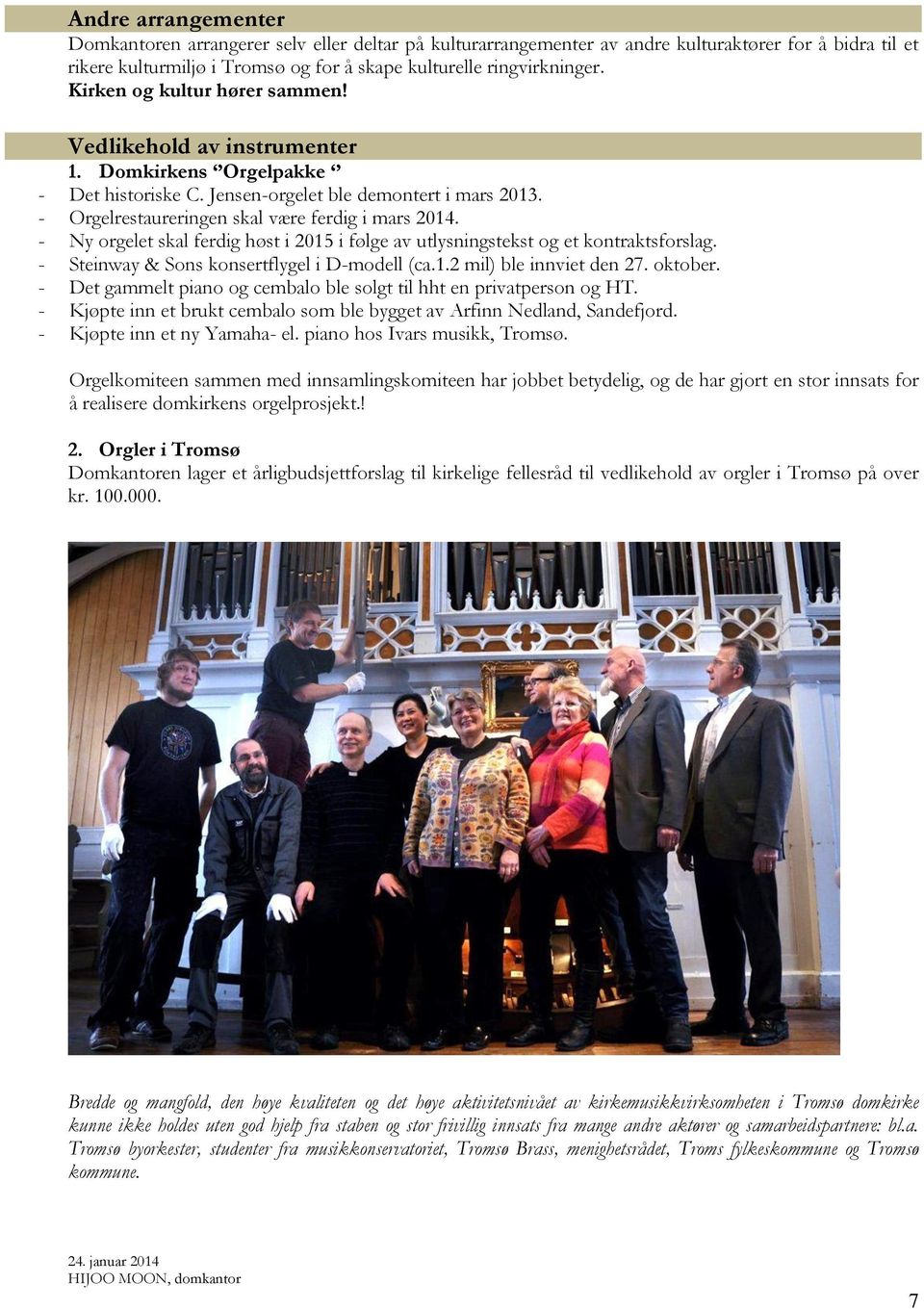 - Ny orgelet skal ferdig høst i 2015 i følge av utlysningstekst og et kontraktsforslag. - Steinway & Sons konsertflygel i D-modell (ca.1.2 mil) ble innviet den 27. oktober.
