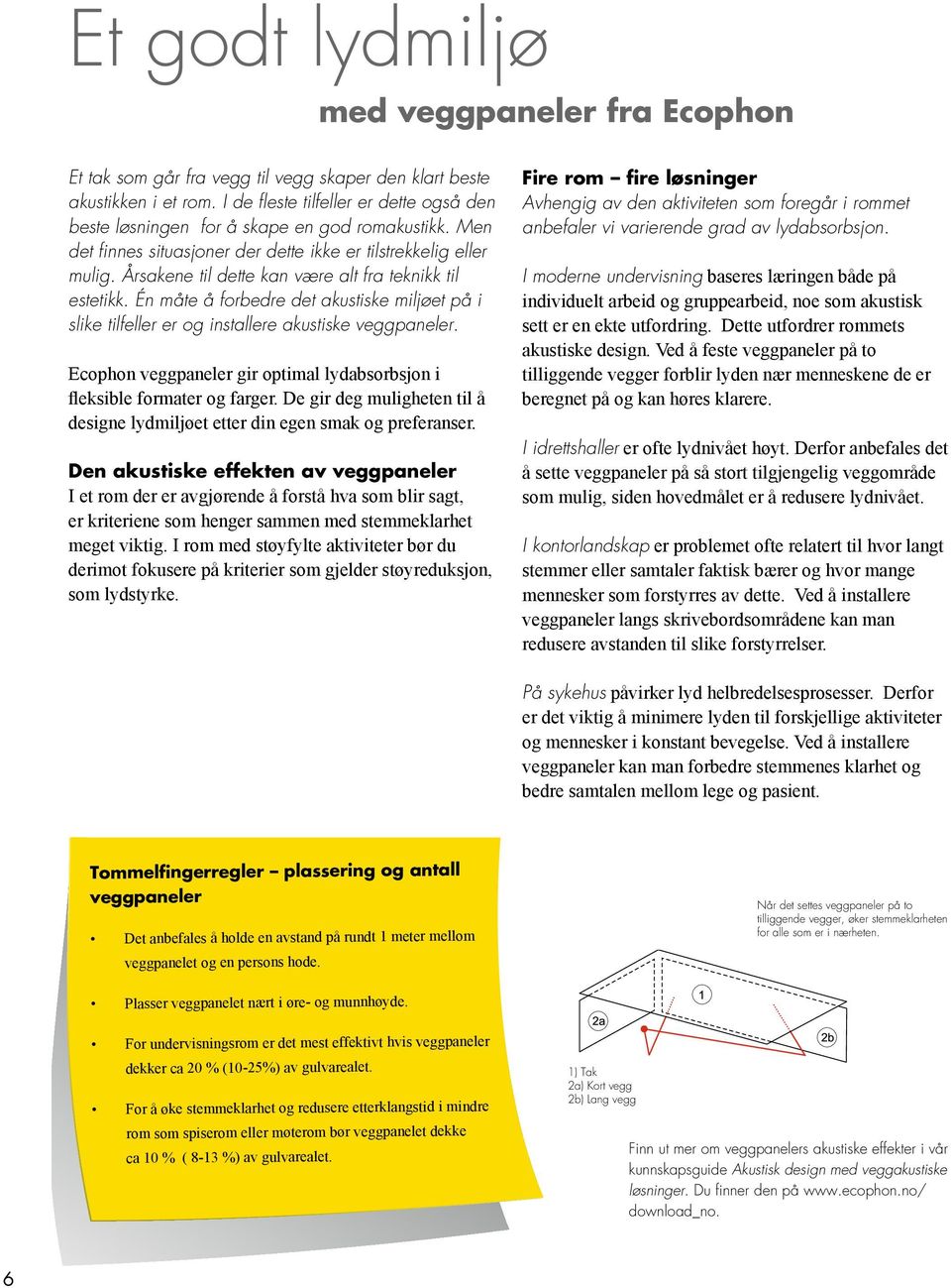 Årsakene til dette kan være alt fra teknikk til estetikk. Én måte å forbedre det akustiske miljøet på i slike tilfeller er og installere akustiske veggpaneler.