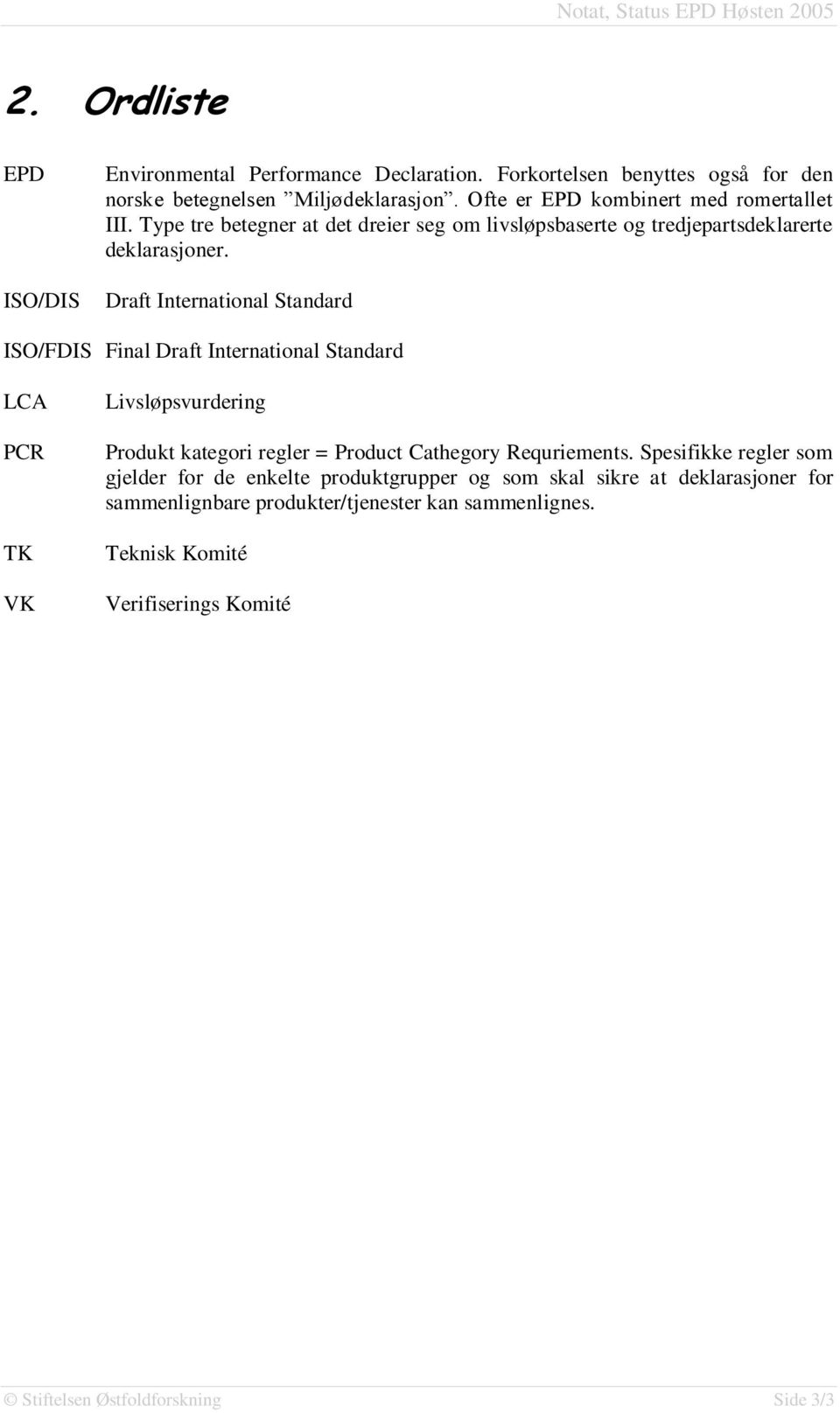 Draft International Standard ISO/FDIS Final Draft International Standard LCA PCR TK VK Livsløpsvurdering Produkt kategori regler = Product Cathegory Requriements.