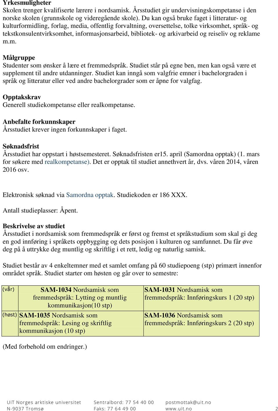 arkivarbeid og reiseliv og reklame m.m. Målgruppe Studenter som ønsker å lære et fremmedspråk. Studiet står på egne ben, men kan også være et supplement til andre utdanninger.