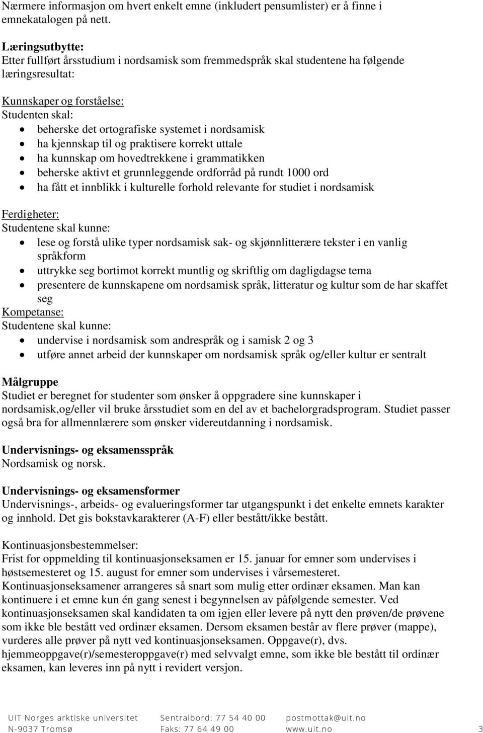 nordsamisk ha kjennskap til og praktisere korrekt uttale ha kunnskap om hovedtrekkene i grammatikken beherske aktivt et grunnleggende ordforråd på rundt 1000 ord ha fått et innblikk i kulturelle