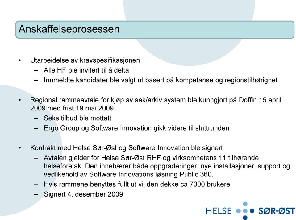 sluttrunden Kontrakt med Helse Sør-Øst og Software Innovation ble signert Avtalen gjelder for Helse Sør-Øst RHF og virksomhetens 11 tilhørende helseforetak.