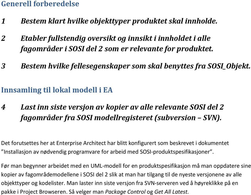 Innsamling til lokal modell i EA 4 Last inn siste versjon av kopier av alle relevante SOSI del 2 fagområder fra SOSI modellregisteret (subversion SVN).
