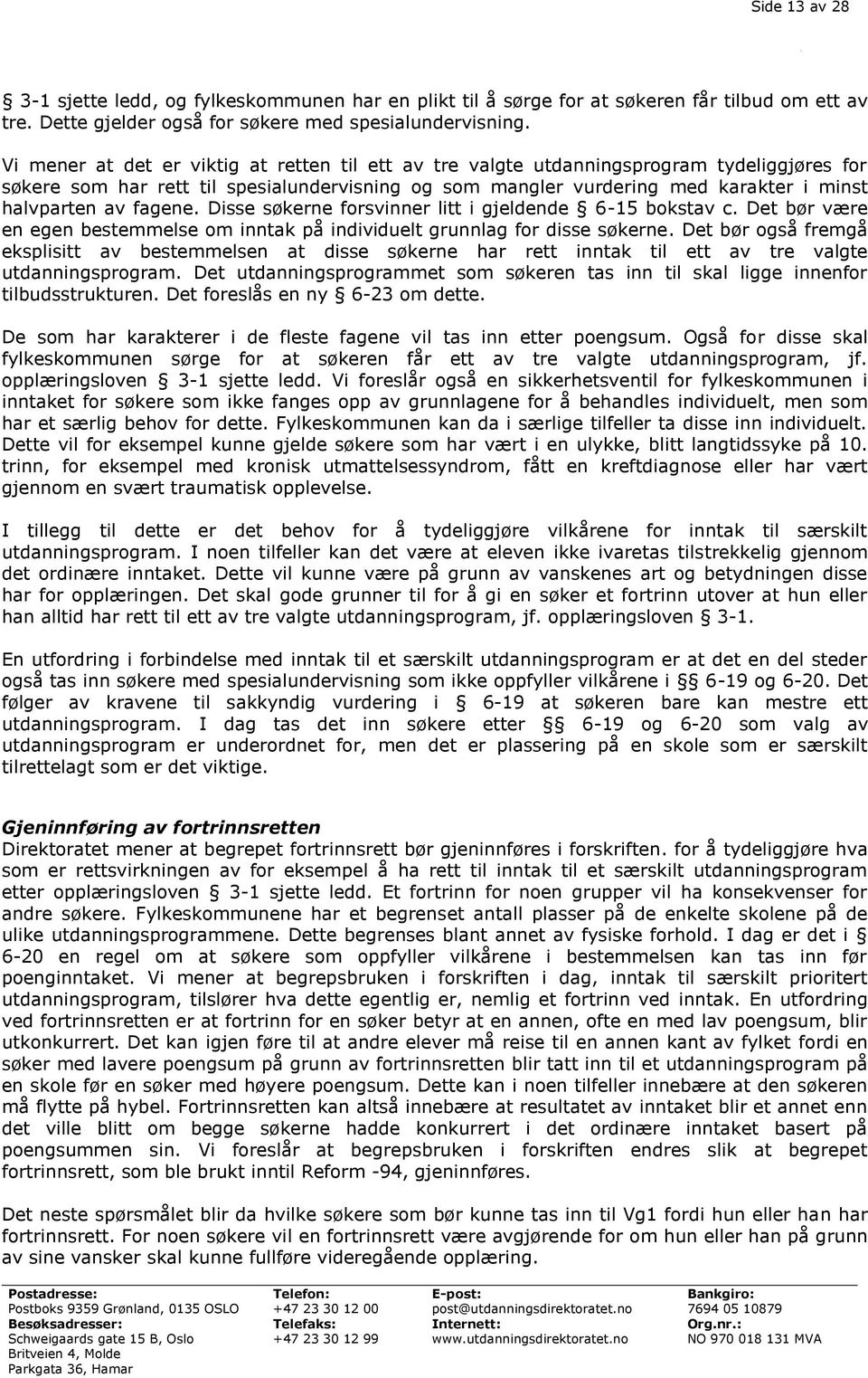 fagene. Disse søkerne forsvinner litt i gjeldende 6-15 bokstav c. Det bør være en egen bestemmelse om inntak på individuelt grunnlag for disse søkerne.