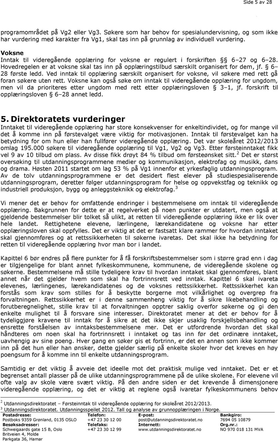 6 28 første ledd. Ved inntak til opplæring særskilt organisert for voksne, vil søkere med rett gå foran søkere uten rett.