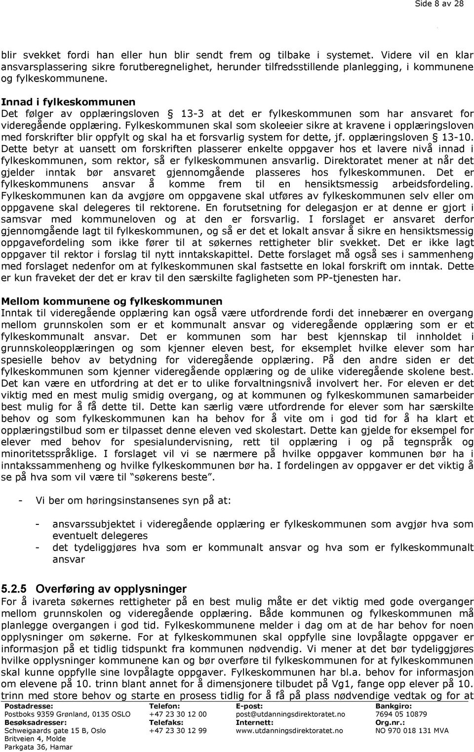 Innad i fylkeskommunen Det følger av opplæringsloven 13-3 at det er fylkeskommunen som har ansvaret for videregående opplæring.