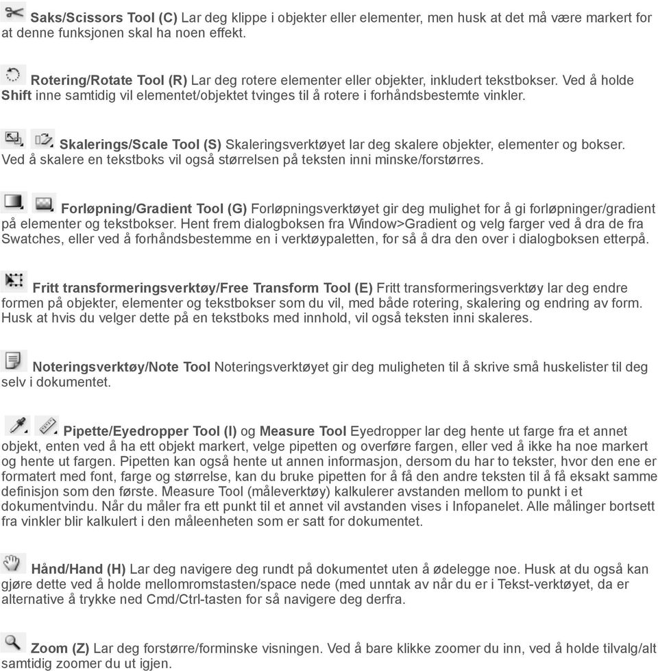 Skalerings/Scale Tool (S) Skaleringsverktøyet lar deg skalere objekter, elementer og bokser. Ved å skalere en tekstboks vil også størrelsen på teksten inni minske/forstørres.