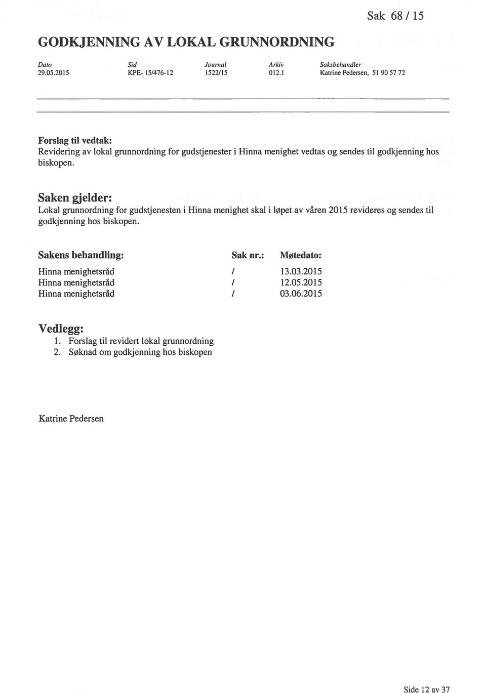 Saken gjelder: Lokal grunnordning for gudstjenesten i Hinna menighet skal i løpet av våren 2015 revideres og sendes til godkjenning hos biskopen.