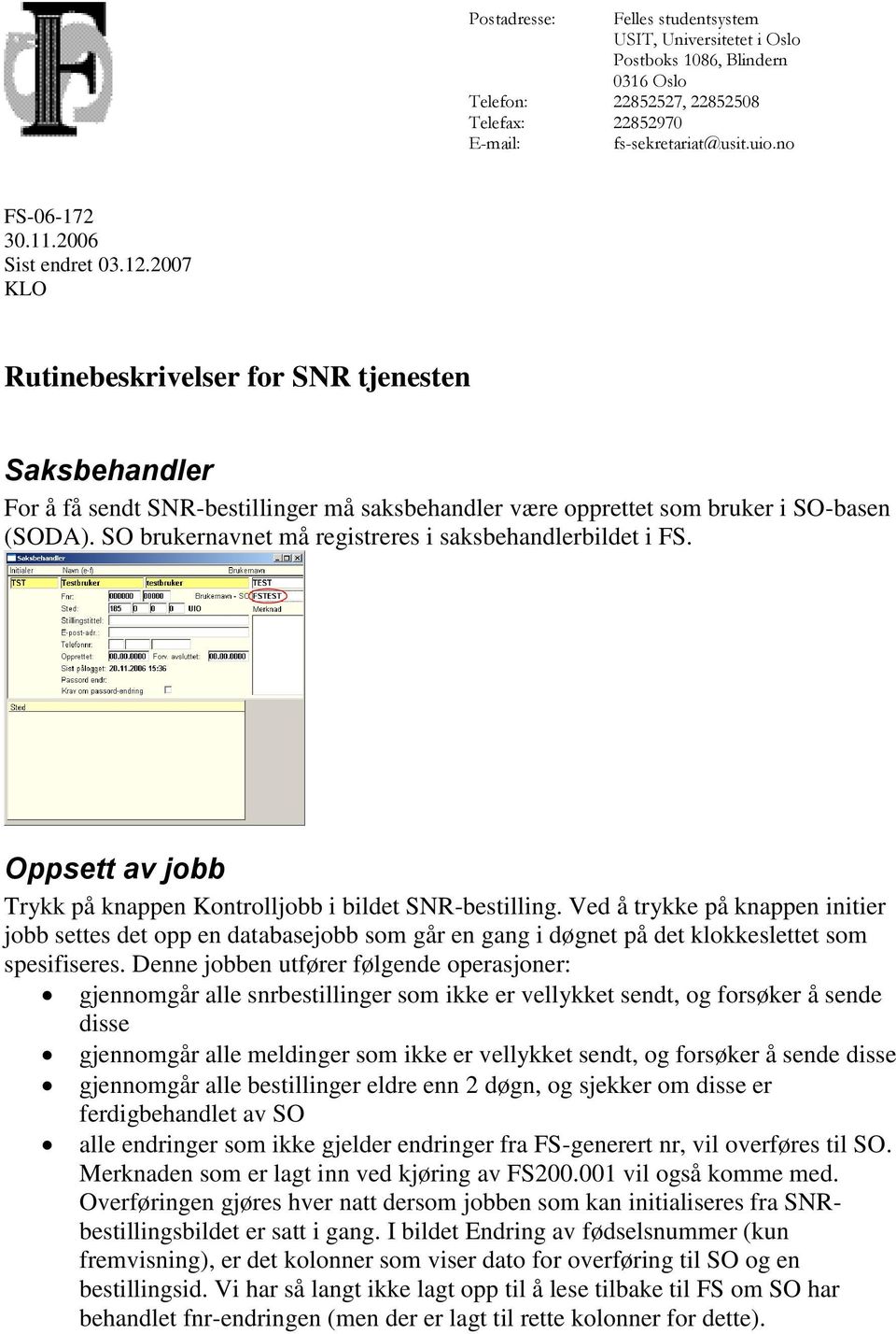 SO brukernavnet må registreres i saksbehandlerbildet i FS. Oppsett av jobb Trykk på knappen Kontrolljobb i bildet SNR-bestilling.
