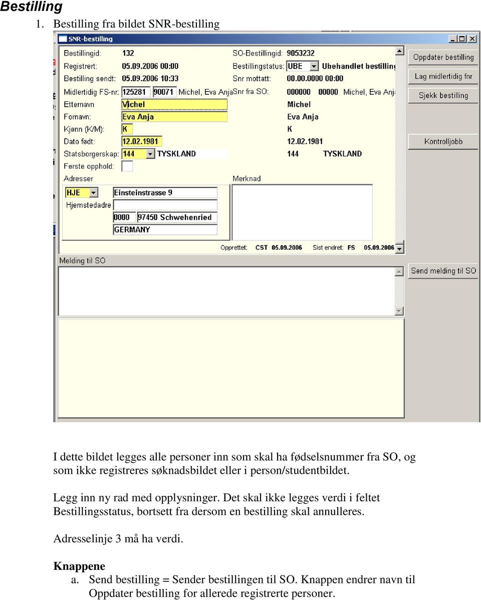 registreres søknadsbildet eller i person/studentbildet. Legg inn ny rad med opplysninger.