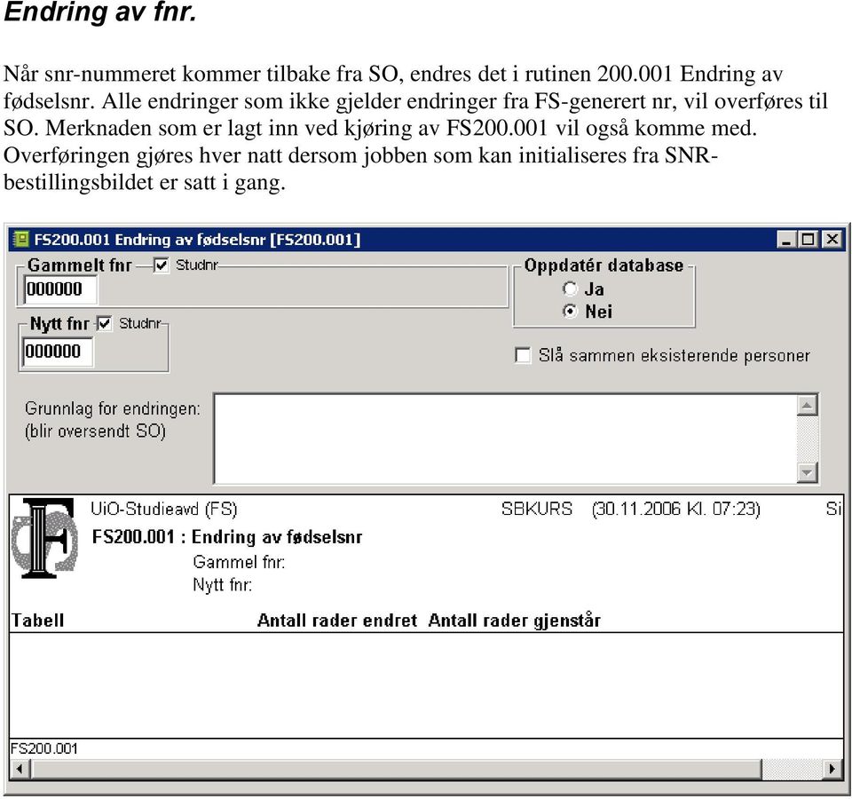 Alle endringer som ikke gjelder endringer fra FS-generert nr, vil overføres til SO.