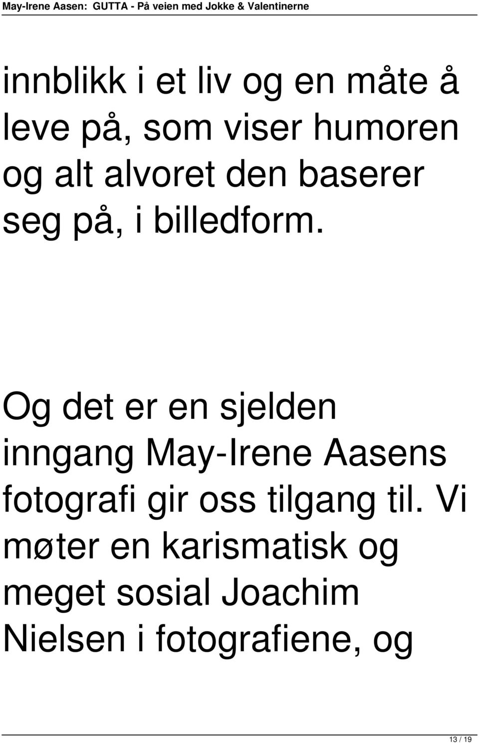 Og det er en sjelden inngang May-Irene Aasens fotografi gir oss