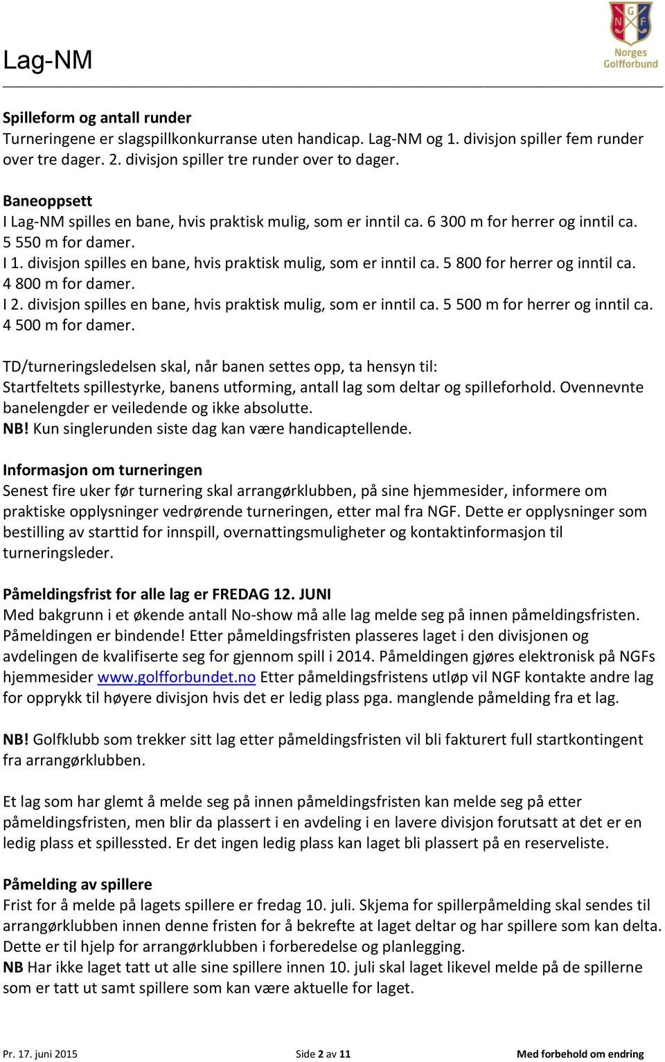 5 800 for herrer og inntil ca. 4 800 m for damer. I 2. divisjon spilles en bane, hvis praktisk mulig, som er inntil ca. 5 500 m for herrer og inntil ca. 4 500 m for damer.