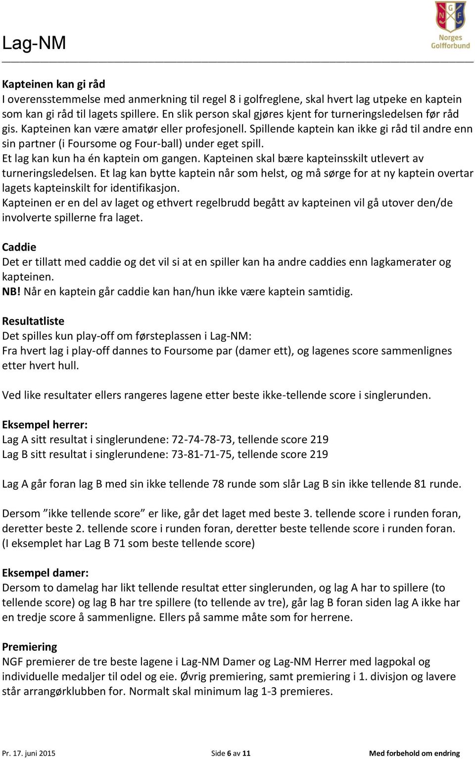 Spillende kaptein kan ikke gi råd til andre enn sin partner (i Foursome og Fourball) under eget spill. Et lag kan kun ha én kaptein om gangen.