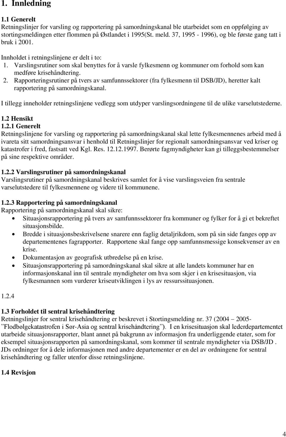 Varslingsrutiner som skal benyttes for å varsle fylkesmenn og kommuner om forhold som kan medføre krisehåndtering. 2.