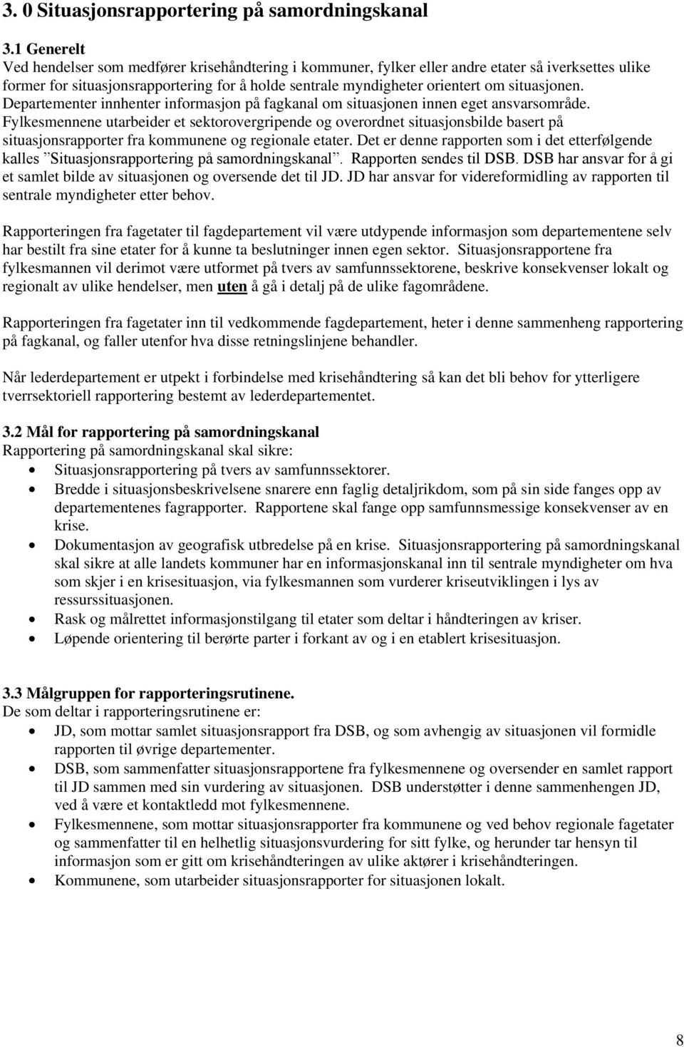 situasjonen. Departementer innhenter informasjon på fagkanal om situasjonen innen eget ansvarsområde.