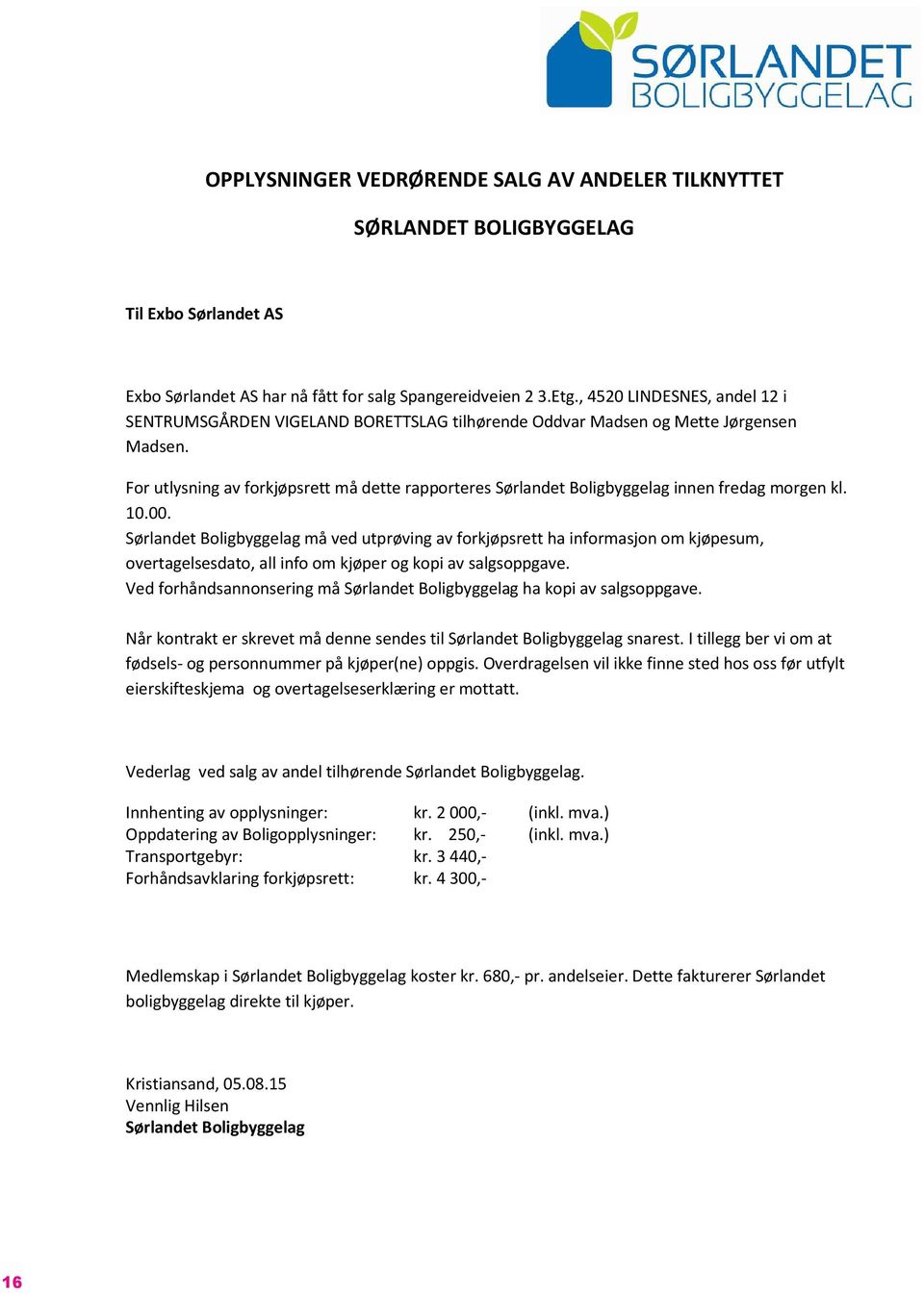 For utlysning av forkjøpsrett må dette rapporteres Sørlandet Boligbyggelag innen fredag morgen kl. 10.00.