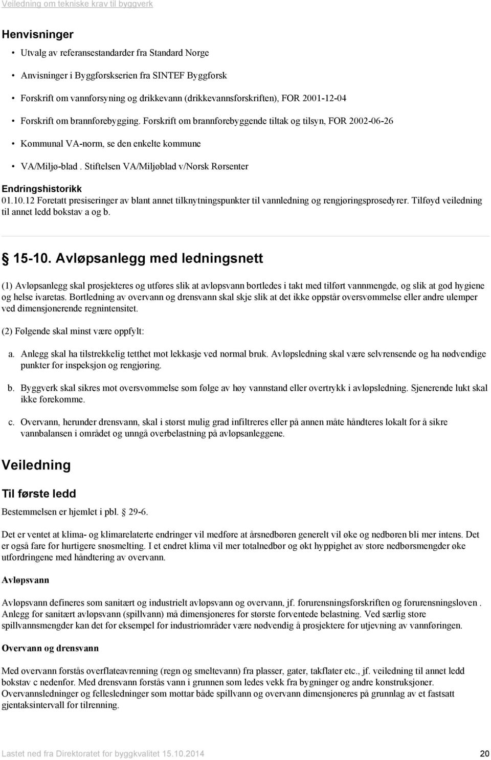 Stiftelsen VA/Miljøblad v/norsk Rørsenter Endringshistorikk 01.10.12 Foretatt presiseringer av blant annet tilknytningspunkter til vannledning og rengjøringsprosedyrer.